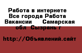 Работа в интернете - Все города Работа » Вакансии   . Самарская обл.,Сызрань г.